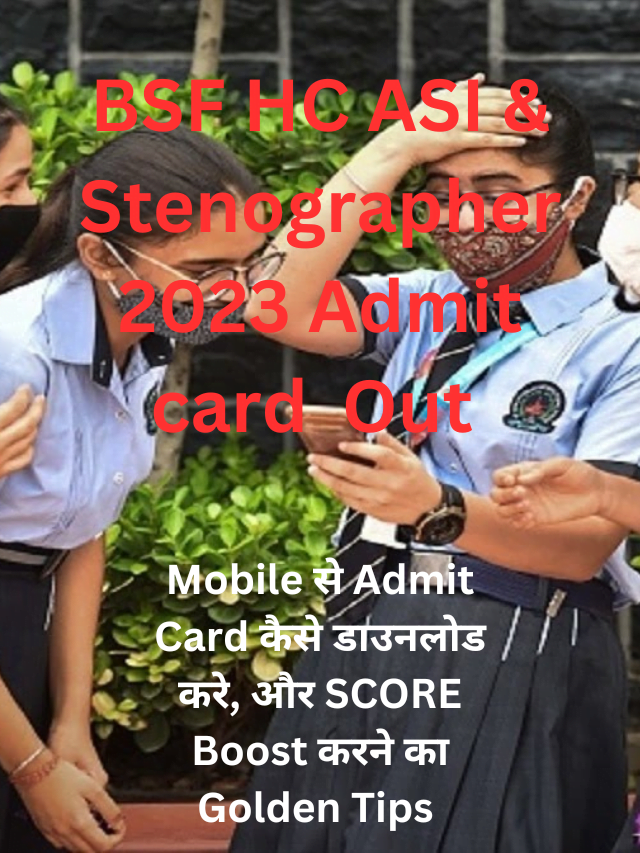 BSF HEAD CONSTABLE MINISTERIAL, ASSISTANT SUB INSPECTOR ASI & STENOGRAPHER ADMIT CARD 2023 DOWNLOAD LINK