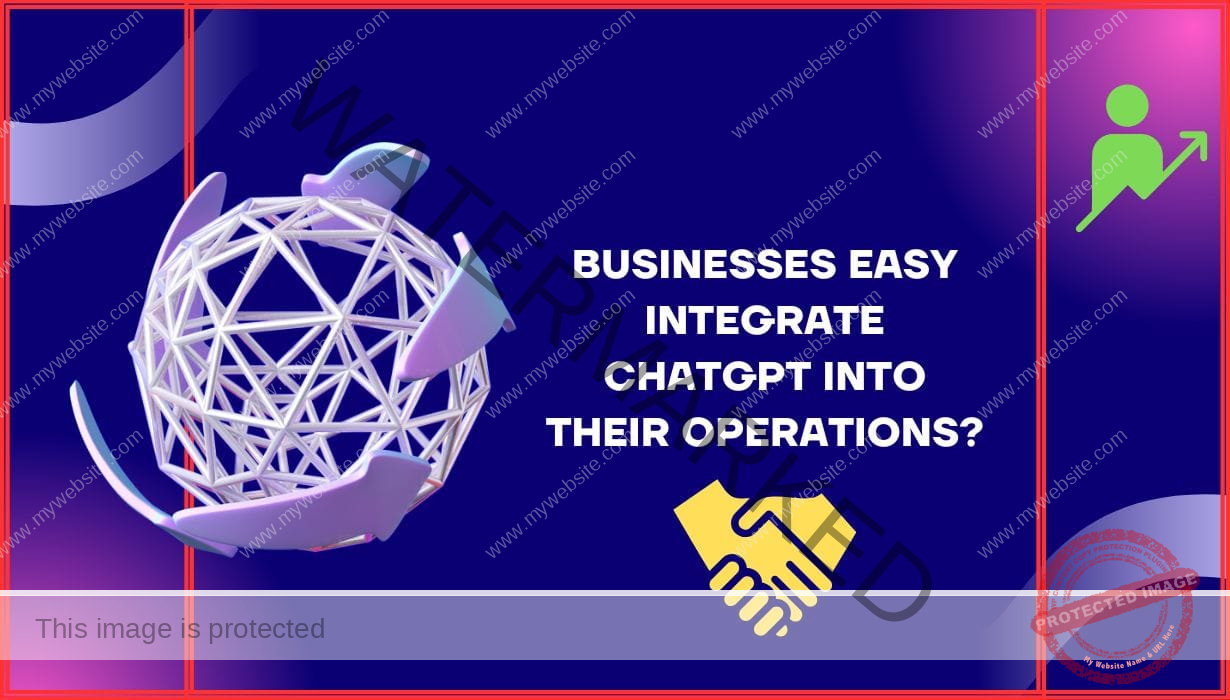 Businesses Easy Integrate ChatGPT Into Their Operations